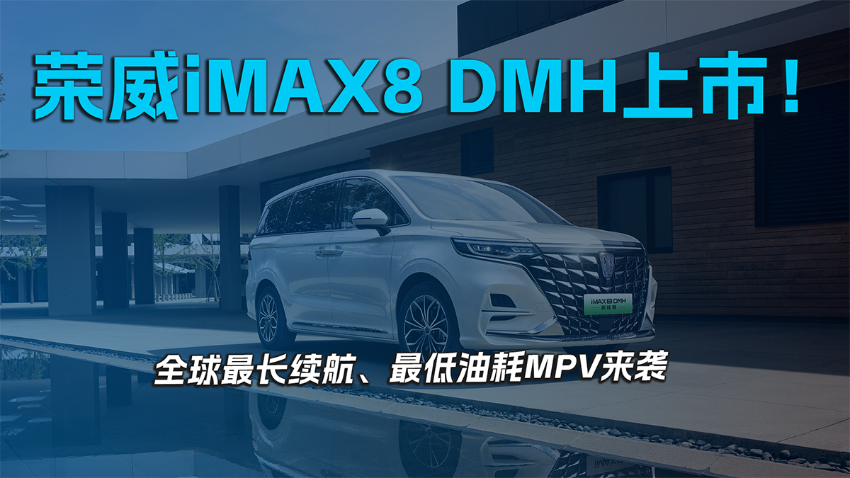 荣威iMAX8 DMH即将上市！全球最长续航、最低油耗MPV来袭！