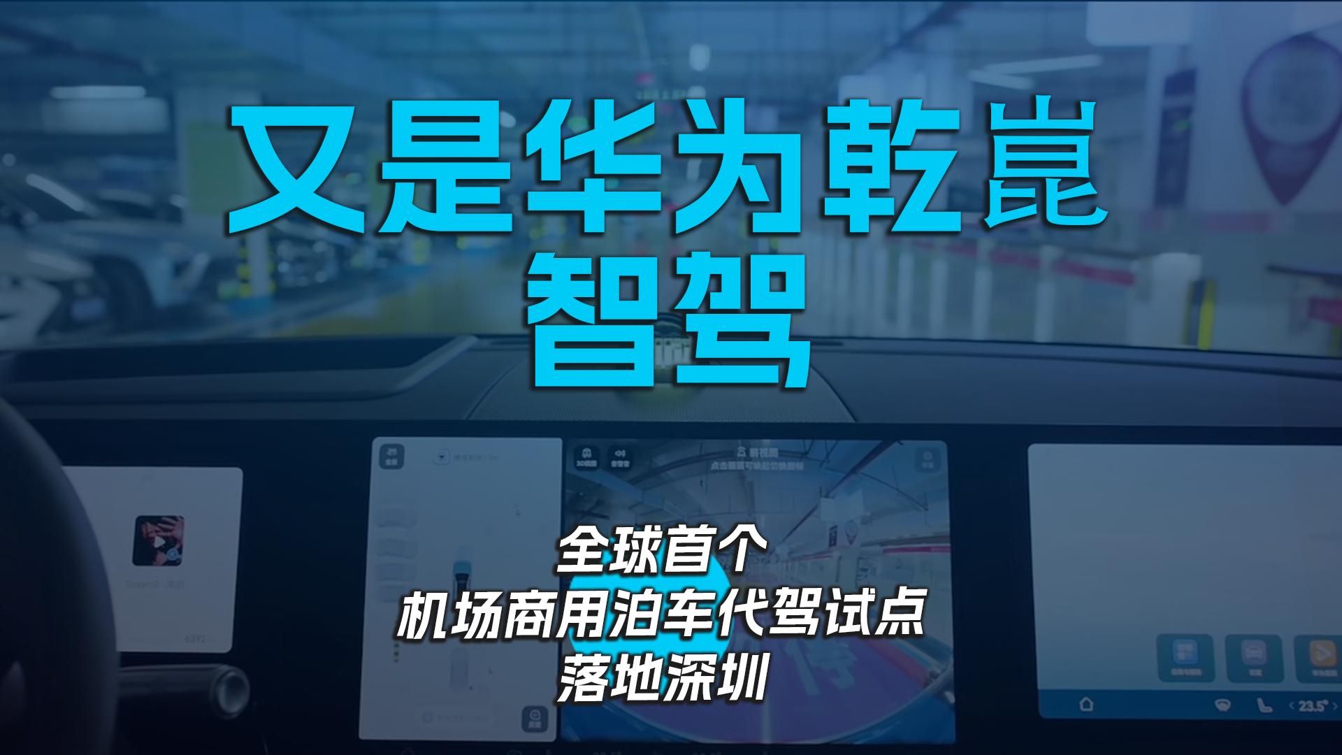 又是华为乾崑智驾 全球首个机场商用泊车代驾试点落地深圳