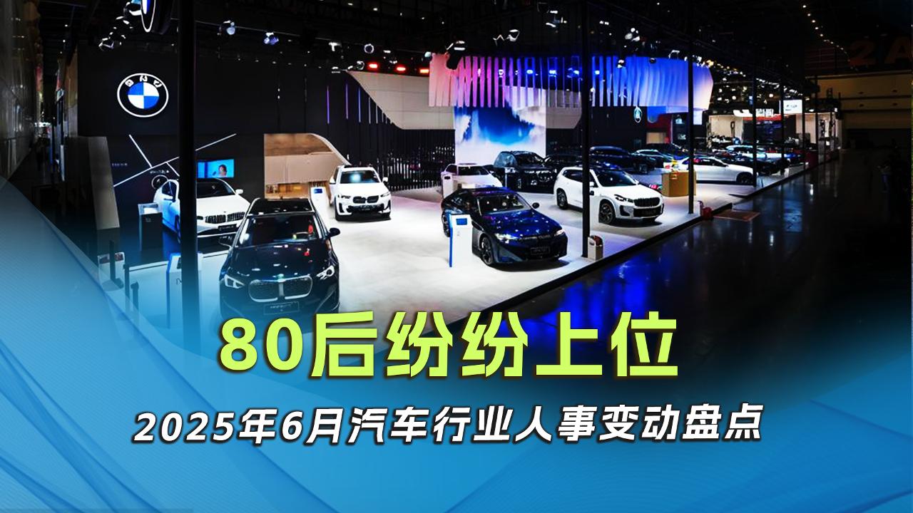 80后纷纷上位，2025年6月汽车行业人事变动 